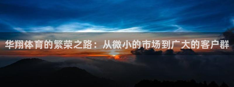 富联平台代理注册流程:华翔体育的繁荣之路:从微小的市场到广大